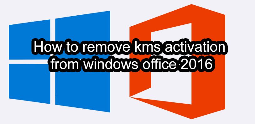 How to remove kms activation from windows office 2016
