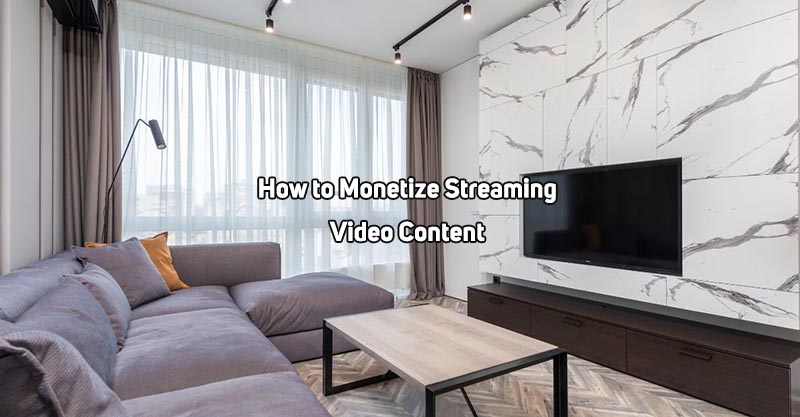 Monetize Streaming Video Content
