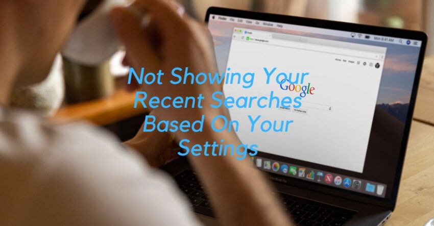 Not Showing Your Recent Searches Based On Your Settings
