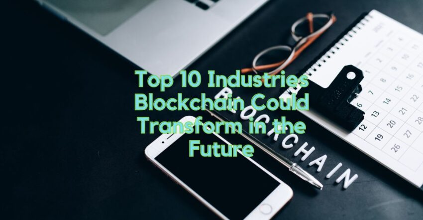 Top 10 Industries Blockchain Could Transform in the Future