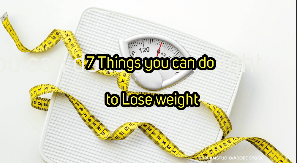 7 Things you can do to Lose weight/Tips to help you lose weight